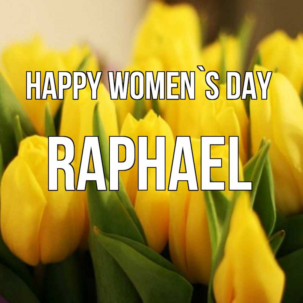 Greetings card с именем, Raphael happy women`s day цветы Greetings with text for free download 